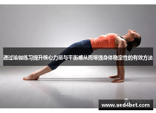 通过瑜伽练习提升核心力量与平衡感从而增强身体稳定性的有效方法