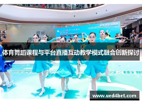 体育舞蹈课程与平台直播互动教学模式融合创新探讨